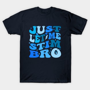 Just Let Me Stim Bro - Autism Awareness Month T-Shirt